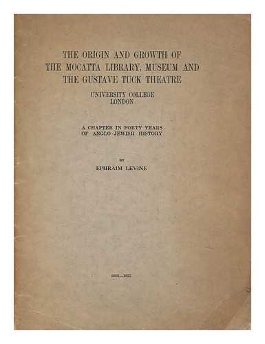 LEVINE, EPHRAIM - The Origin and Growth of the Mocatta Library, Museum and the Gustave Tuck Theatre, University College London : a Chapter in Forty Years of Anglo-Jewish History