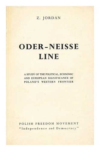 JORDAN, Z. - Oder-Neisse Line : a Study of the Political, Economic and European Significance of Poland's Western Frontier / Prepared by Z. Jordan