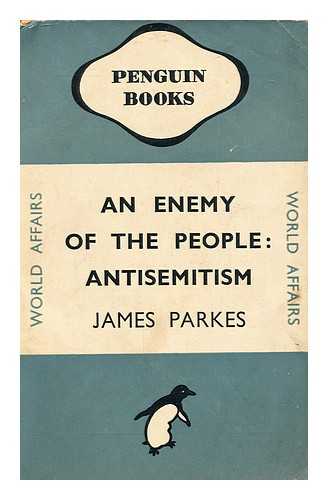 PARKES, JAMES WILLIAM (1896-) - An Enemy of the People : Antisemitism