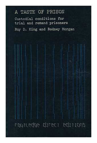 KING, ROY D. MORGAN, RODNEY - A Taste of Prison : Custodial Conditions for Trial and Remand Prisoners / Roy D. King and Rodney Morgan