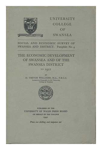 WILLIAMS, D. TREVOR - The Economic Development of Swansea and of the Swansea District to 1921