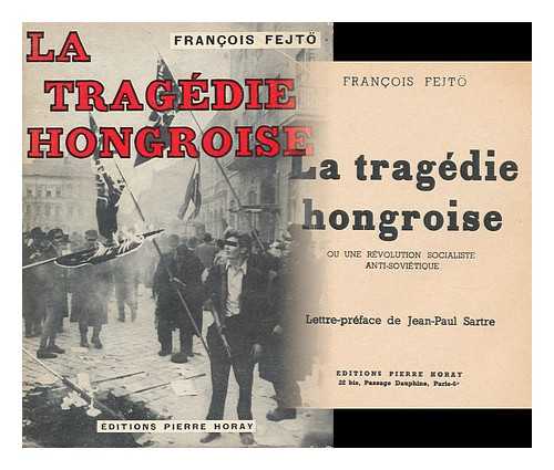 FEJTO, FRANCOIS (1909-2008) - La Tragedie Hongroise : Ou, Une Revolution Socialiste Anti-Sovietique / Francois Fejto ; Lettre-Pref. De Jean-Paul Sartre