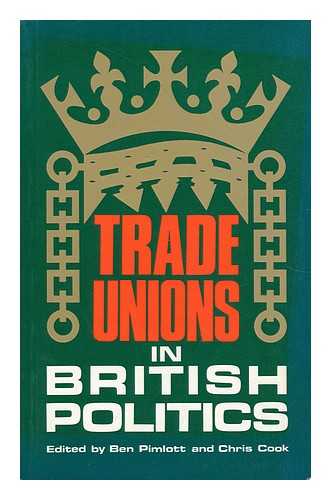 PIMLOTT, BEN (1945- ). COOK, CHRIS (1945- ) (EDS. ) - Trade Unions in British Politics / Edited by Ben Pimlott and Chris Cook