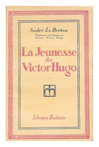 LE BRETON, ANDRE (1860-1930) - La Jeunesse De Victor Hugo / Andre Le Breton
