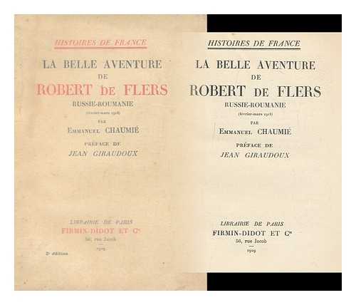 CHAUMIE, EMMANUEL - La Belle Aventure De Robert De Flers; Russie-Roumanie (Fevrier-Mars 1918) Par Emmanuel Chaumie´; Preface De Jean Giraudoux