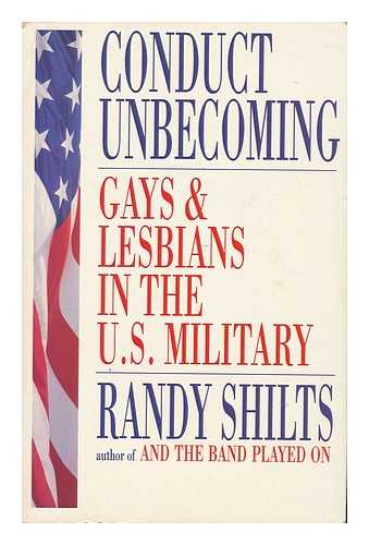 SHILTS, RANDY - Conduct Unbecoming : Lesbians and Gays in the U. S. Military : Vietnam to the Persian Gulf / Randy Shilts