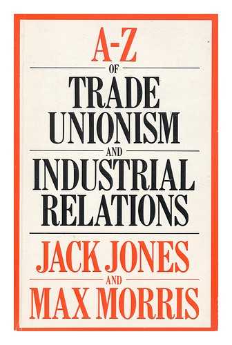 JONES, JACK (1913-2009) - A-Z of Trade Unionism and Industrial Relations / Jack Jones and Max Morris