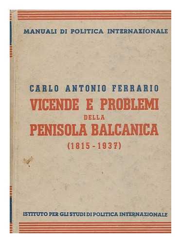 FERRARIO, CARLO ANTONIO - Vicende E Problemi Della Penisola Balcanica (1815-1937) / Carlo Antonio Ferrario