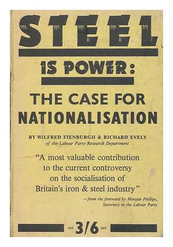 FIENBURGH, WILFRED. EVELY, RICHARD WILLIAM - Steel is Power : the Case for Nationalization