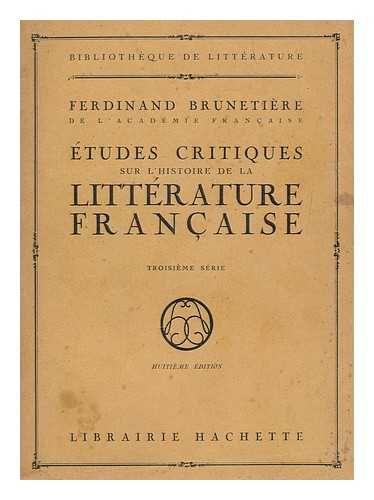 BRUNETIERE, FERDINAND (1849-1906) - Etudes Critiques Sur L'Histoire De La Litterature Francaise. 3. Ser / Par Ferdinand Brunetiere