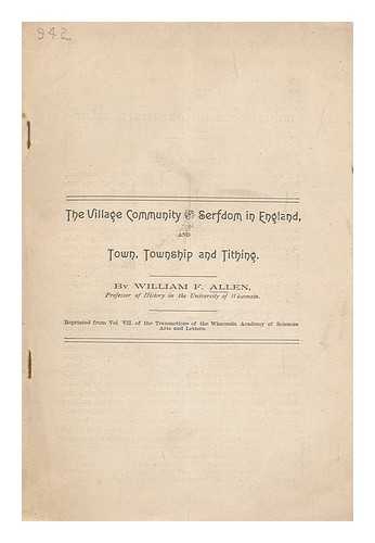 ALLEN, WILLIAM F. - The Village Community and Serfdom in England : and Town, Township and Tithing