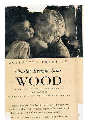 WOOD, CHARLES ERSKINE SCOTT (1852-1944) - Collected Poems of Charles Erskine Scott / Collected, with a Foreword, by Sara Bard Field ; with an Introduction by William Rose Benet