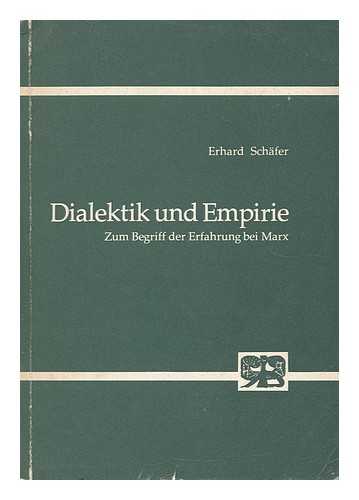 SCHAFER, ERHARD (1944- ) - Dialektik Und Empirie : Zum Bagriff Der Erfahrung Bei Marx / Von Erhard Schafer