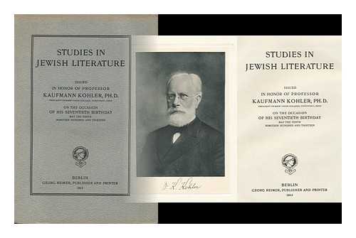 PHILIPSON, DAVID (1862-1949). NEUMARK, DAVID (1866-1924). MORGENSTERN, JULIAN (1881-1976) - Studies in Jewish Literature : Issued in Honor of Professor Kaufmann Kohler, Ph. D, on the Occasion of His Seventieth Birthday, May the Tenth, Nineteen Hundred and Thirteen