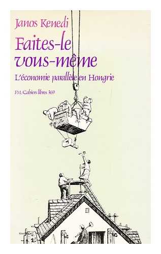 KENEDI, JANOS - Faites-Le Vous-Meme: L'Economie Parallele En Hongrie