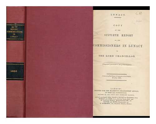 COMMISSIONERS IN LUNACY - Copy of the Sixtieth Report of the Commissioners in Lunacy to the Lord Chancellor