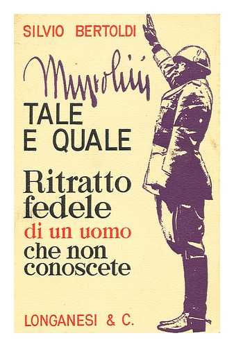 BERTOLDI, SILVIO - Mussolini Tale E Quale / Di Silvio Bertoldi