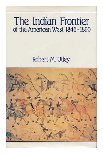 UTLEY, ROBERT MARSHALL (1929- ) - The Indian Frontier of the American West, 1846-1890 / Robert M. Utley