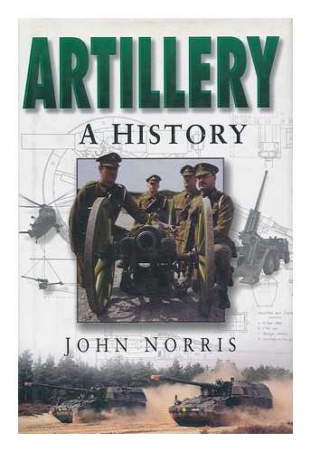 NORRIS, JOHN - Artillery : a History / John Norris