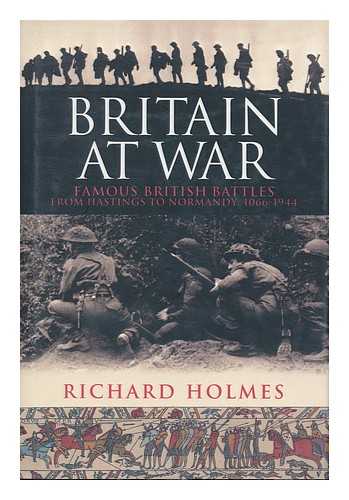 HOLMES, RICHARD (1946-) - Britain At War: Famous British Battles from Hastings to Normandy, 1066-1944