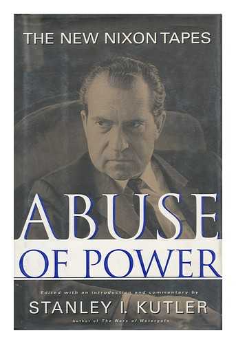 KUTLER, STANLEY I. (ED. ) - Abuse of Power : the New Nixon Tapes / Edited with an Introduction and Commentary by Stanley I. Kutler