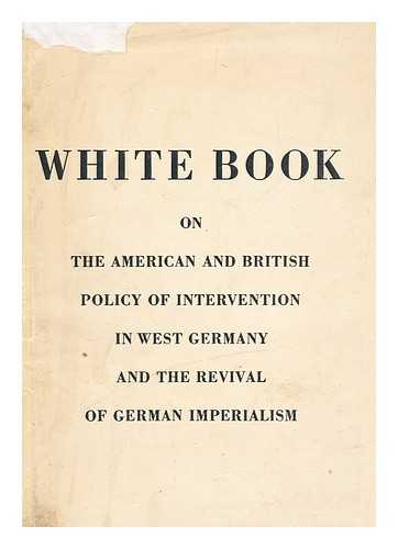 National Council Of The National Front Of Democratic Germany - White Book on the American and British Policy of Intervention in West Germany and the Revival of German Imperialism / Presented by the National Council of the National Front of Democratic Germany