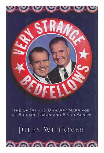 WITCOVER, JULES - Very Strange Bedfellows : the Short and Unhappy Marriage of Richard Nixon and Spiro Agnew / Jules Witcover