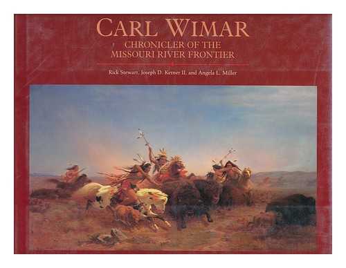 STEWART, RICK (1944- ) - Carl Wimar : Chronicler of the Missouri River Frontier / Rick Stewart, Joseph D. Ketner, II, and Angela L. Miller