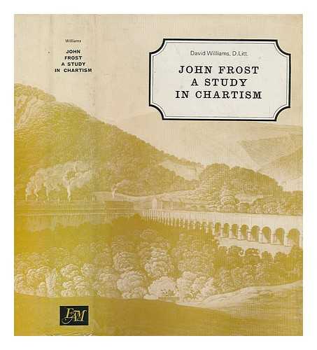WILLIAMS, DAVID - John Frost ; a Study in Chartism