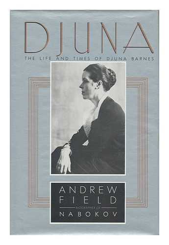 FIELD, ANDREW (1938- ) - Djuna, the Life and Times of Djuna Barnes / Andrew Field