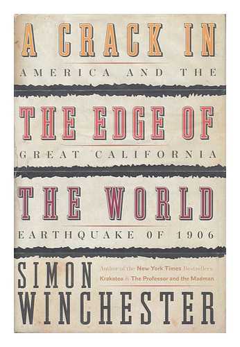 WINCHESTER, SIMON - A Crack in the Edge of the World : America and the Great California Earthquake of 1906 / Simon Winchester