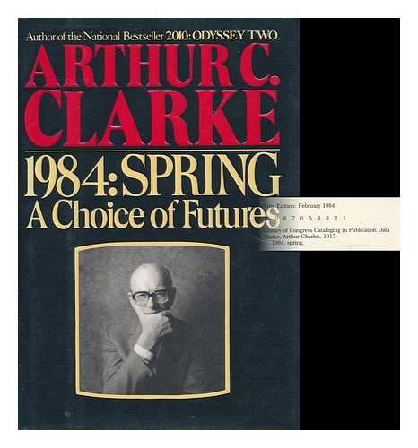 CLARKE, ARTHUR CHARLES (1917-2008) - 1984, spring : a choice of futures / Arthur C. Clarke