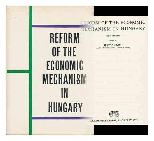 Friss, Istvan (Comp. ) - Reform of the Economic Mechanism in Hungary : Nine Studies / (Translated by Gyorgy Hajdu and Jeno Racz)