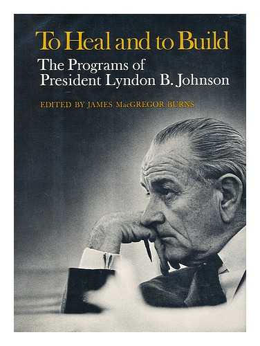 JOHNSON, LYNDON BAINES, (1908-1973) - To Heal and to Build : the Programs of Lyndon B. Johnson / Edited by James Macgregor Burns; Prologue by Howard K. Smith; with Commentary by Chester Bowles [And Others]; Epilogue by Eric Hoffer