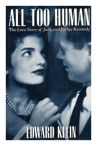 KLEIN, EDWARD, (1936-) - All Too Human : the Love Story of Jack and Jackie Kennedy / Edward Klein