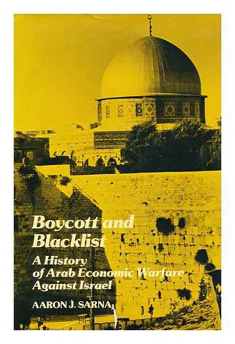 SARNA, AARON J. - Boycott and Blacklist : a History of Arab Economic Warfare Against Israel / Aaron J. Sarna