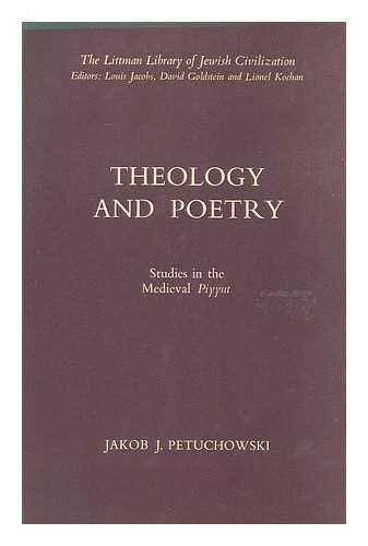 PETUCHOWSKI, JAKOB JOSEF, (1925-) - Theology and Poetry : Studies in the Medieval Piyyut / Jacob J. Petuchowski