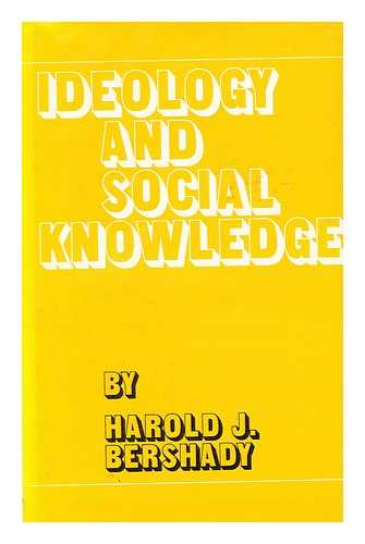 BERSHADY, HAROLD J. - Ideology and social knowledge [by] Harold J. Bershady.