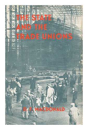 MACDONALD, DONALD FARQUHAR, (1906-) - The State and the Trade Unions