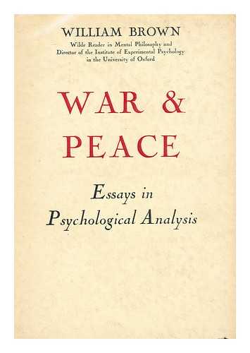 BROWN, WILLIAM - War and Peace : Essays in Psychological Analysis