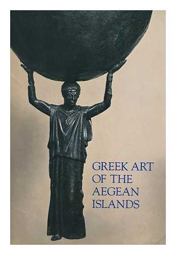 METROPOLITAN MUSEUM OF ART (NEW YORK, N. Y. ) - Greek Art of the Aegean Islands : an Exhibition / Sponsored by the Government of the Republic of Greece, Complemented by a Loan from the Musee Du Louvre At the Metropolitan Museum of Art, November 1, 1979-February 10, 1980