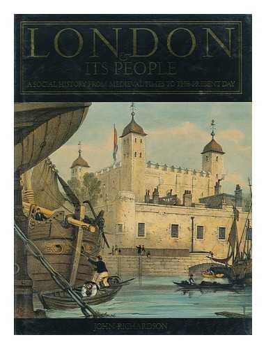 RICHARDSON, JOHN (1935- ) - London & its People : a Social History from Medieval Times to the Present Day / John Richardson