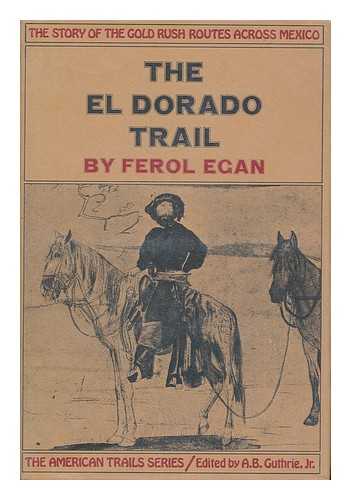 Egan, Ferol - The El Dorado Trail; the Story of the Gold Rush Routes Across Mexico