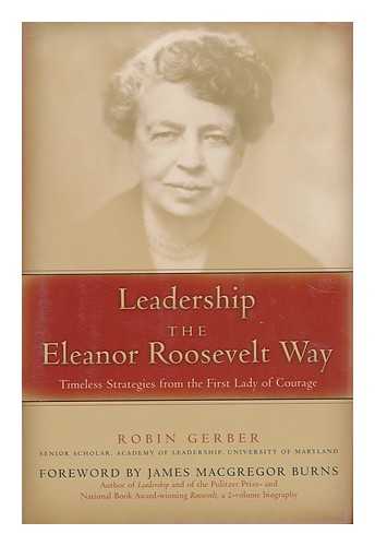 GERBER, ROBIN - Leadership the Eleanor Roosevelt Way: Timeless Strategies from the First Lady of Courage