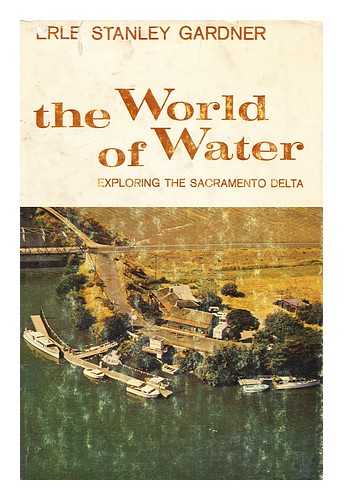 GARDNER, ERLE STANLEY, (1889-1970) - The World of Water : Exploring the Sacramento Delta / Erle Stanley Gardner