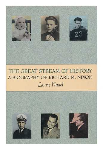 NADEL, LAURIE (1948- ) - The Great Stream of History : a Biography of Richard M. Nixon