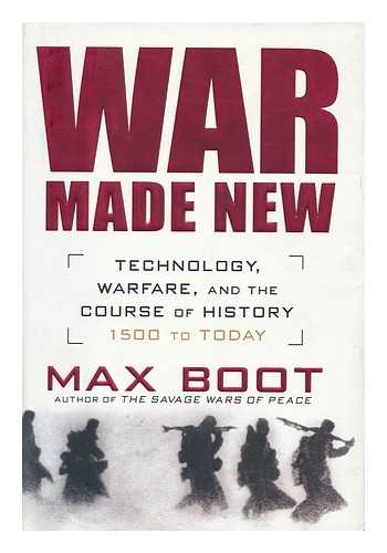 BOOT, MAX (1968- ) - War Made New : Technology, Warfare, and the Course of History, 1500 to Today / Max Boot