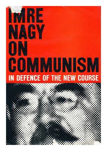 NAGY, IMRE, (1896-1958) - Imre Nagy on Communism : in Defense of the New Course