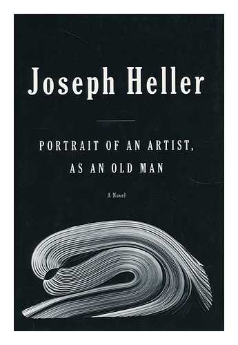 HELLER, JOSEPH - Portrait of an Artist, As an Old Man / Joseph Heller
