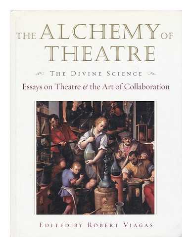 VIAGAS, ROBERT (ED. ) - The Alchemy of Theatre : the Divine Science : Essays on Theatre & the Art of Collaboration